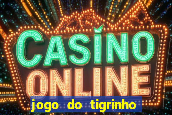 jogo do tigrinho que da bonus no cadastro